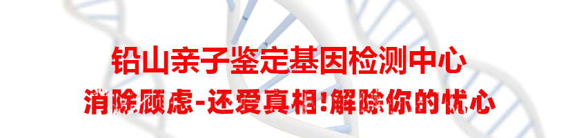 铅山亲子鉴定基因检测中心